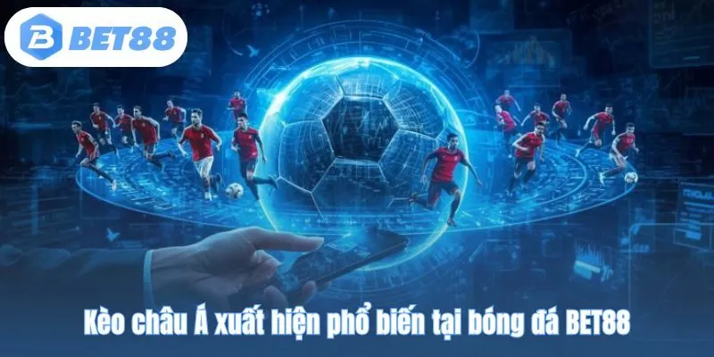 Kèo châu Á xuất hiện phổ biến tại bóng đá BET88