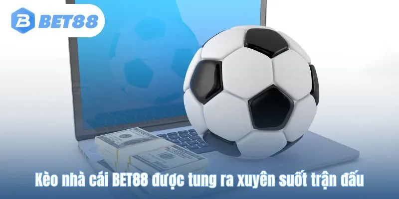 Kèo nhà cái BET88 được tung ra xuyên suốt trận đấu