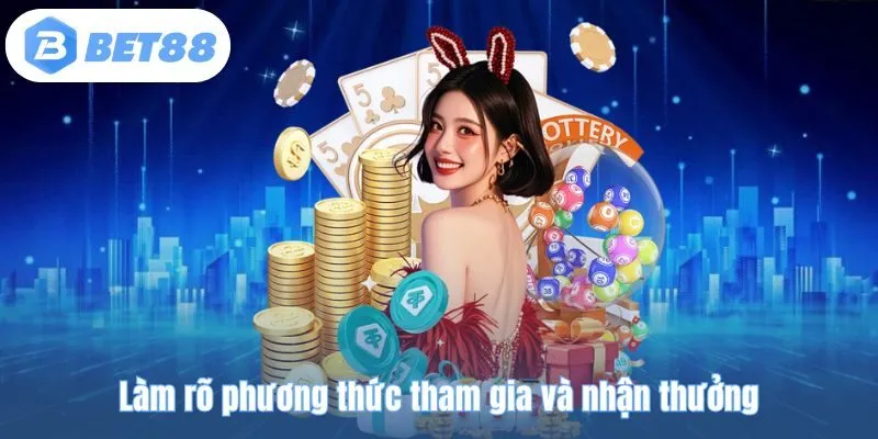 Làm rõ phương thức tham gia và nhận thưởng