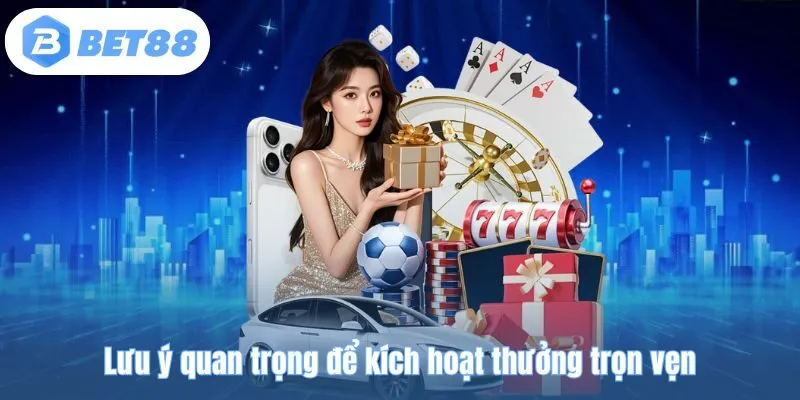 Lưu ý quan trọng để kích hoạt thưởng trọn vẹn