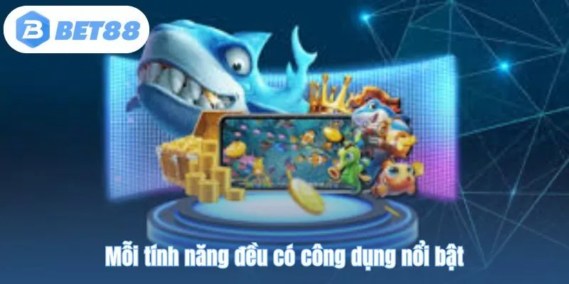 Mỗi tính năng đều có công dụng nổi bật