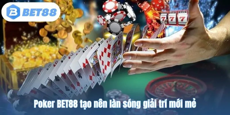 Poker BET88 tạo nên làn sóng giải trí mới mẻ