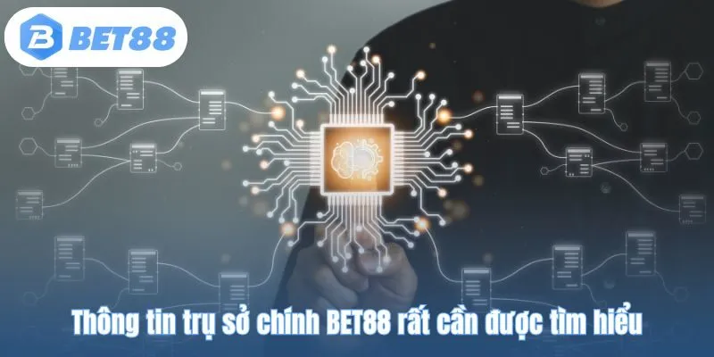 Thông tin trụ sở chính BET88 rất cần được tìm hiểu