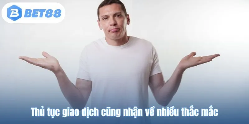 Thủ tục giao dịch cũng nhận về nhiều thắc mắc